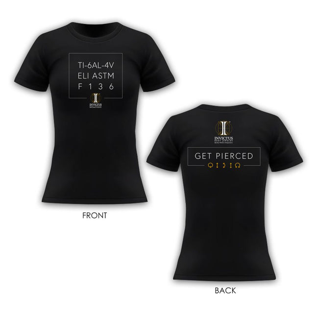Invictus Women's Soft Cotton T-Shirt with "Ti 6Al-4V ELI ASTM-F136" on front and "Get Pierced" Slogan at the back